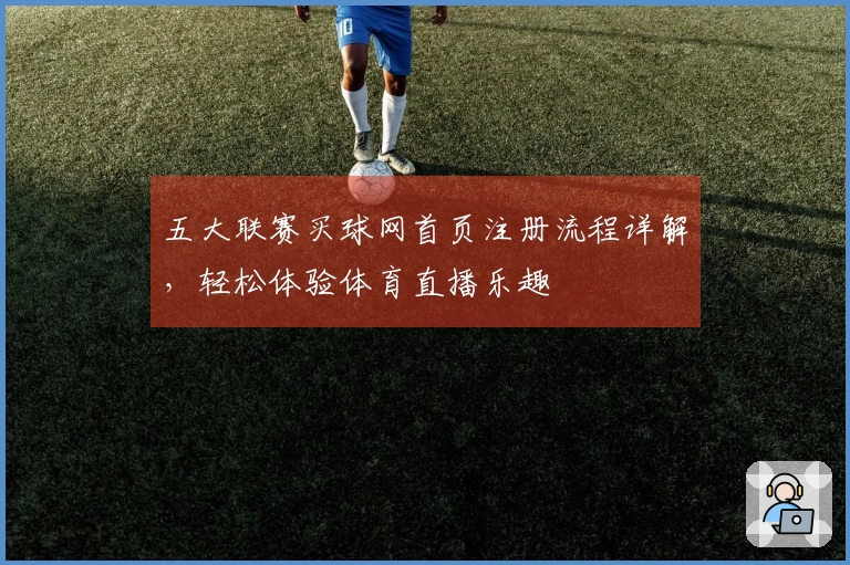 五大联赛买球网首页注册流程详解，轻松体验体育直播乐趣