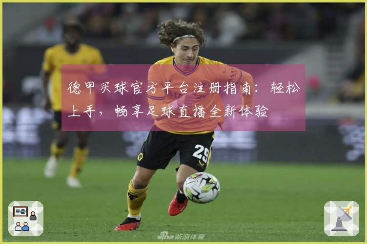 德甲买球官方平台注册指南：轻松上手，畅享足球直播全新体验